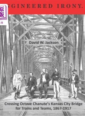 Engineered Irony: Crossing Octave Chanute's Kansas City Bridge for Trains and Te 精心设计的讽刺：18【中商原版】