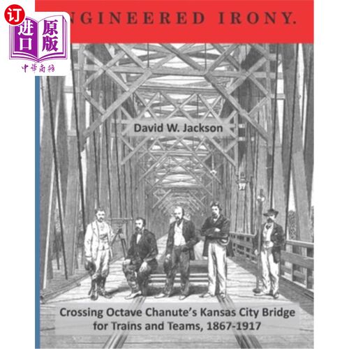 Engineered Irony: Crossing Octave Chanute's Kansas City Bridge for Trains and Te 精心设计的讽刺：18【中商原版】