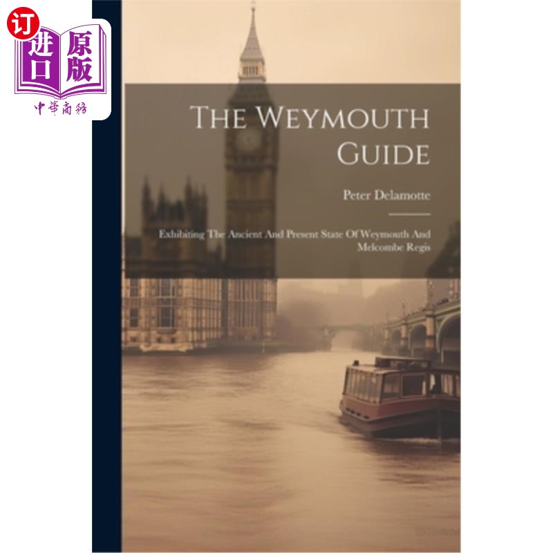 海外直订The Weymouth Guide: Exhibiting The Ancient And Present State Of Weymouth And Mel 韦茅斯指南:展示韦茅斯和梅