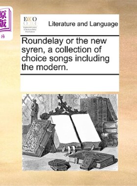 海外直订Roundelay or the New Syren, a Collection of Choice Songs Including the Modern. 圆形延迟或新叙利亚，精选歌曲