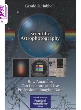 海外直订Scientific Astrophotography: How Amateurs Can Generate and Use Professional Imag 科学天体摄影：业余爱好者如