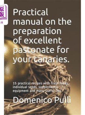 海外直订Practical Manual on the Preparation of Excellent Pastonate for Your Canaries.: 1 关于为金丝雀准备优质糕点的