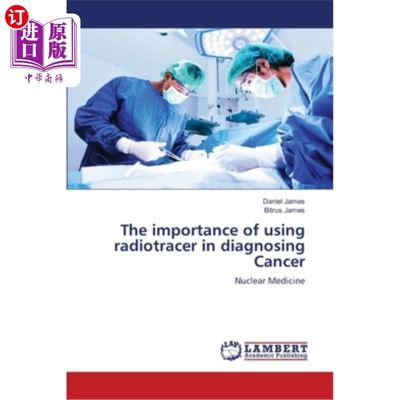 海外直订The importance of using radiotracer in diagnosing Cancer 放射性示踪剂在癌症诊断中的重要性