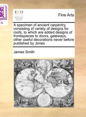 海外直订A Specimen of Ancient Carpentry, Consisting of Variety of Designs for Roofs, to  古代木工标本，包括各种屋顶