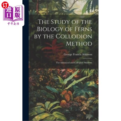 海外直订The Study of the Biology of Ferns by the Collodion Method: For Advanced and Coll 用胶凝法研究蕨类植物的生物