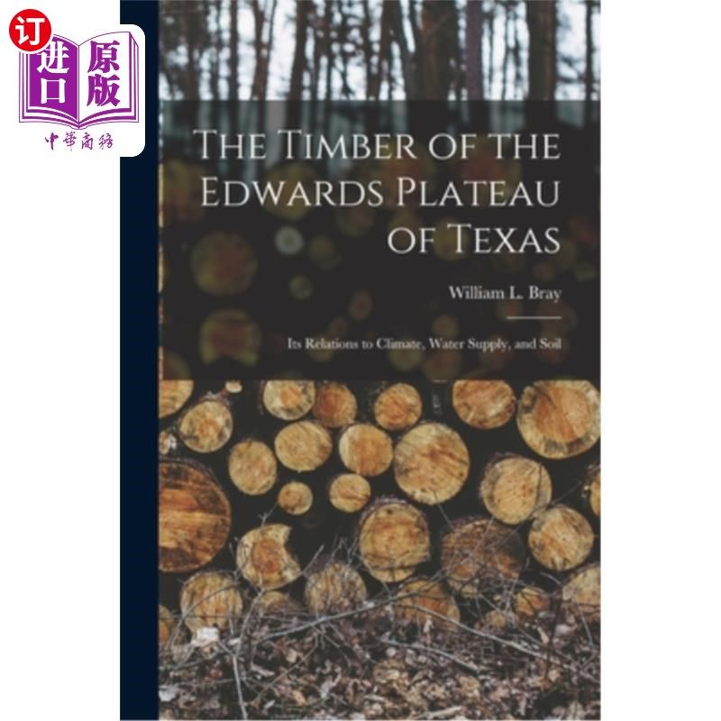 海外直订The Timber of the Edwards Plateau of Texas: Its Relations to Climate, Water Supp 德克萨斯州爱德华兹高原的木