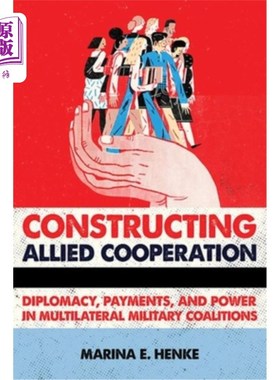 海外直订Constructing Allied Cooperation: Diplomacy, Payments, and Power in Multilateral  构建盟国合作：多边军事联盟