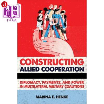 海外直订Constructing Allied Cooperation: Diplomacy, Payments, and Power in Multilateral  构建盟国合作：多边军事联盟