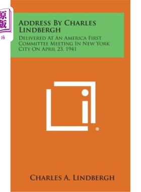海外直订Address by Charles Lindbergh: Delivered at an America First Committee Meeting in 查尔斯·林德伯格致辞：1941