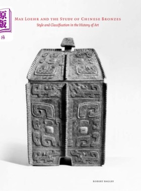 海外直订Max Loehr and the Study of Chinese Bronzes: Style and Classification in the Hist 马克斯·洛尔与中国青铜器研