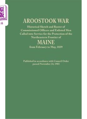 海外直订Aroostook War: Historical Sketch and Roster of Commissioned Officers and Enliste 阿鲁斯托克战争:历史素描和