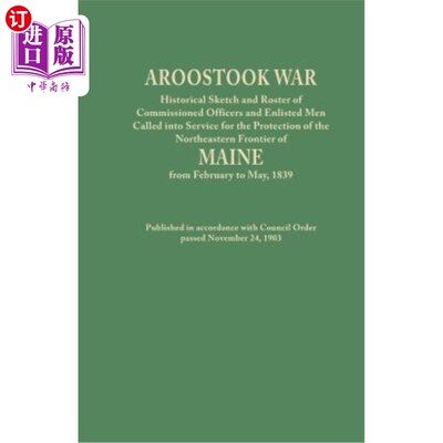 海外直订Aroostook War: Historical Sketch and Roster of Commissioned Officers and Enliste 阿鲁斯托克战争:历史素描和