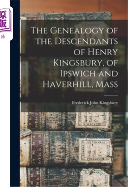 海外直订The Genealogy of the Descendants of Henry Kingsbury, of Ipswich and Haverhill, M 亨利金斯伯里的后裔的族谱，
