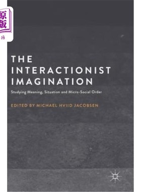 海外直订The Interactionist Imagination: Studying Meaning, Situation and Micro-Social Ord 互动主义想象:研究意义、情