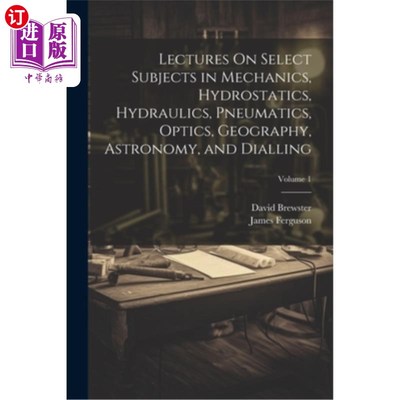 海外直订Lectures On Select Subjects in Mechanics, Hydrostatics, Hydraulics, Pneumatics,  力学、静力学、液压学、气动
