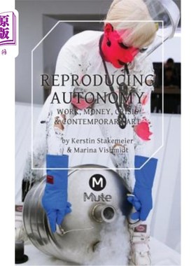 海外直订Reproducing Autonomy: Work, Money, Crisis and Contemporary Art 复制自主权：工作、金钱、危机和当代艺术