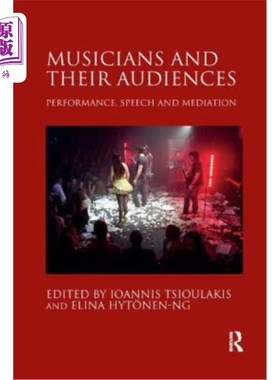 海外直订Musicians and their Audiences: Performance, Speech and Mediation 音乐家及其观众：表演、演讲和调解