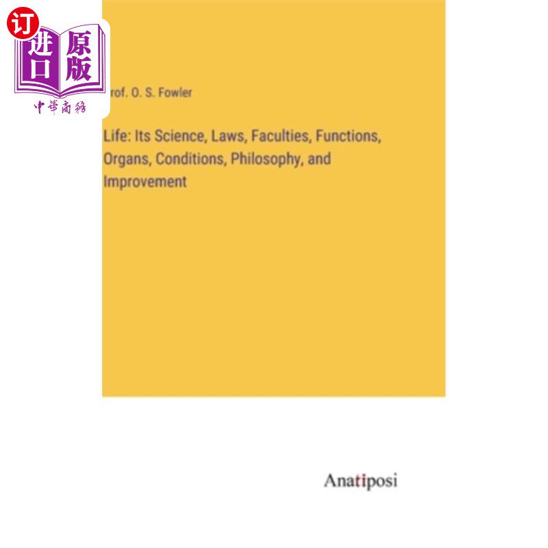 海外直订Life: Its Science, Laws, Faculties, Functions, Organs, Conditions, Philosophy, a 生命:它的科学、规律、官能
