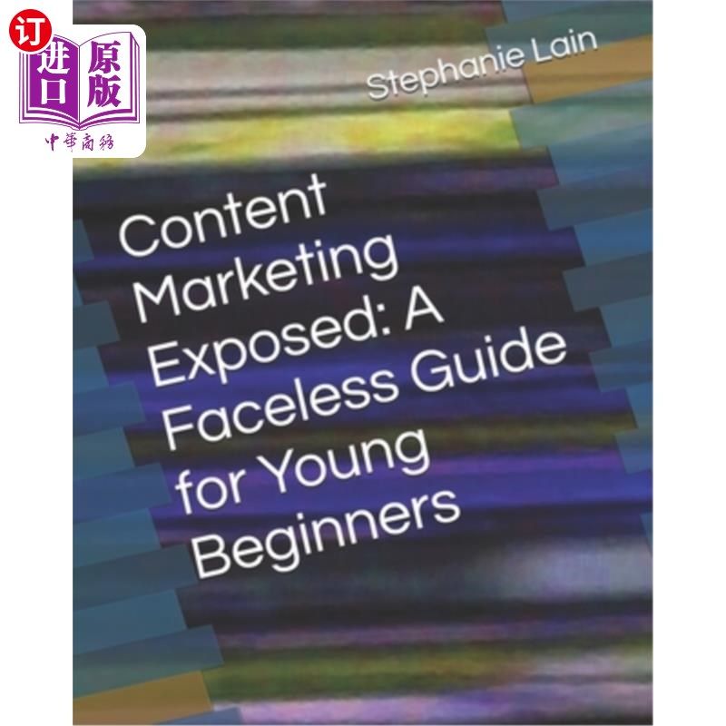 海外直订Content Marketing Exposed: A Faceless Guide for Young Beginners 内容营销曝光:年轻初学者的无面指南