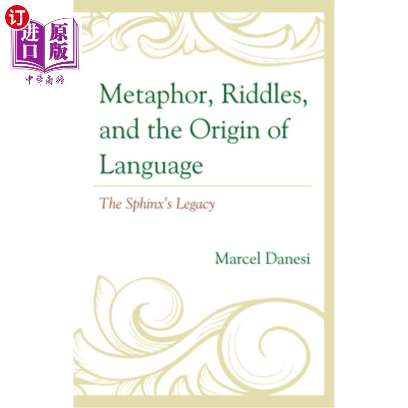 海外直订Metaphor, Riddles, and the Origin of Language: The Sphinx's Legacy 隐喻、谜语和语言的起源：狮身人面像的遗产