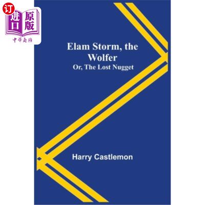 海外直订Elam Storm, the Wolfer; Or, The Lost Nugget 埃兰·斯托姆，沃尔夫;或者《失落的金块》