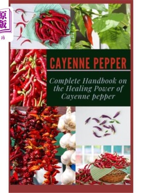 海外直订医药图书Cayenne Pepper: Complete Handbook on The Healing Power of Cayenne Pepper 辣椒:完成手册上的愈合力量
