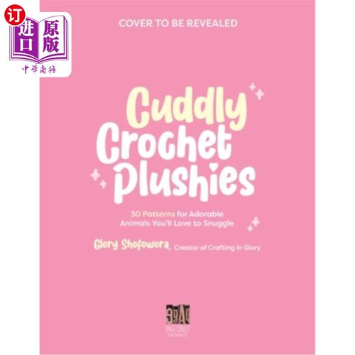 海外直订Cuddly Crochet Plushies: 30 Patterns for Adorable Animals You'll Love to Snuggle 可爱的钩针毛绒玩具:30种可