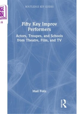 海外直订Fifty Key Improv Performers: Actors, Troupes, and Schools from Theatre, Film, an Fifty Key
