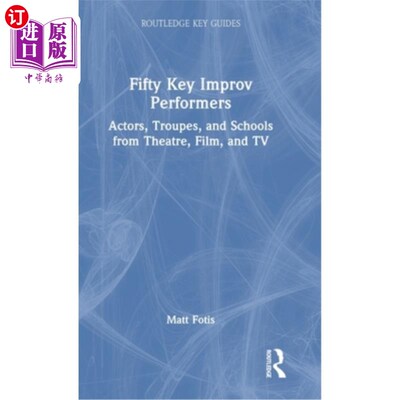 海外直订Fifty Key Improv Performers: Actors, Troupes, and Schools from Theatre, Film, an Fifty Key