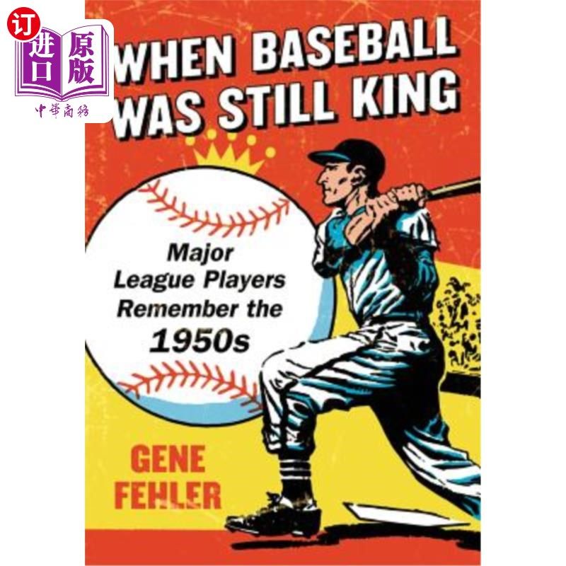 海外直订When Baseball Was Still King: Major League Players Remember the 1950s 当棒球仍为王时:大联盟球员记得20世纪50