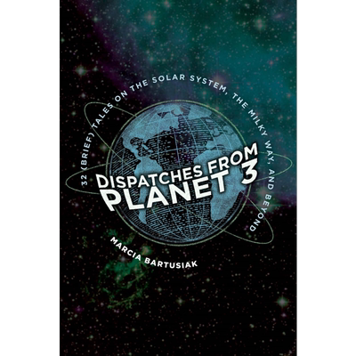 Dispatches from Planet 3 英文原版 从第三星球发来的32个关于太阳系 银河系和其他星球的故事 Marcia Bartusiak【中商原版?