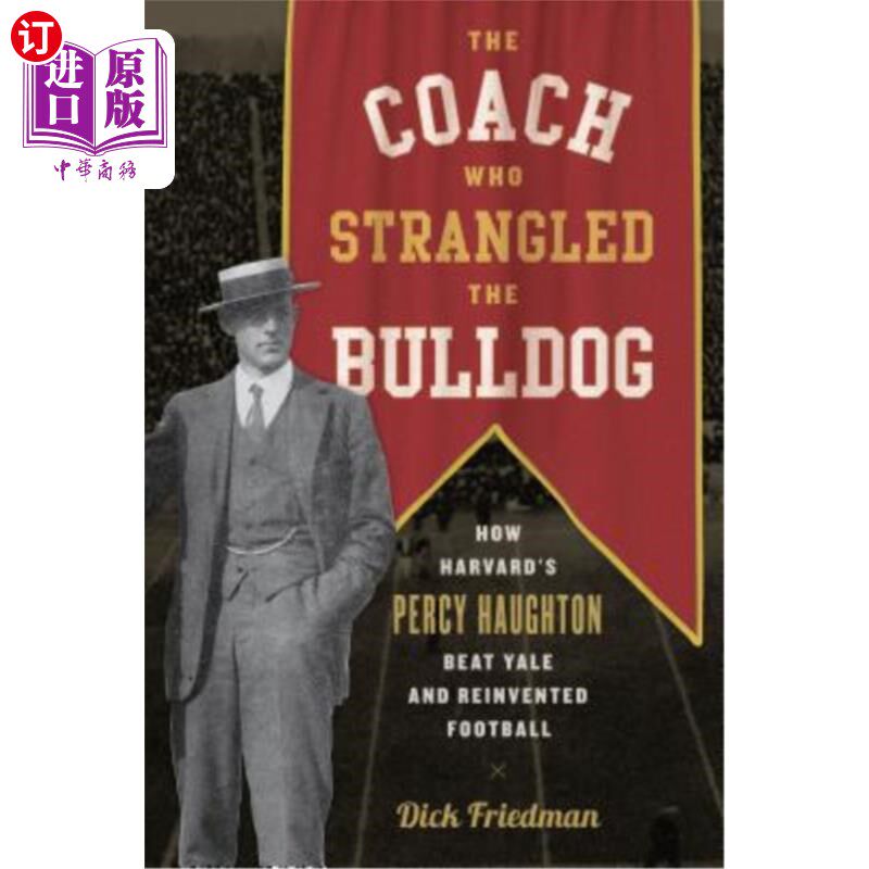 海外直订The Coach Who Strangled the Bulldog: How Harvard's Percy Haughton Beat Yale and  勒死斗牛犬的教练:哈佛的珀