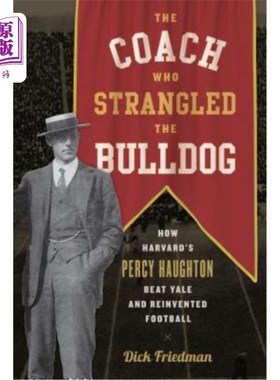 海外直订The Coach Who Strangled the Bulldog: How Harvard's Percy Haughton Beat Yale and  勒死斗牛犬的教练:哈佛的珀