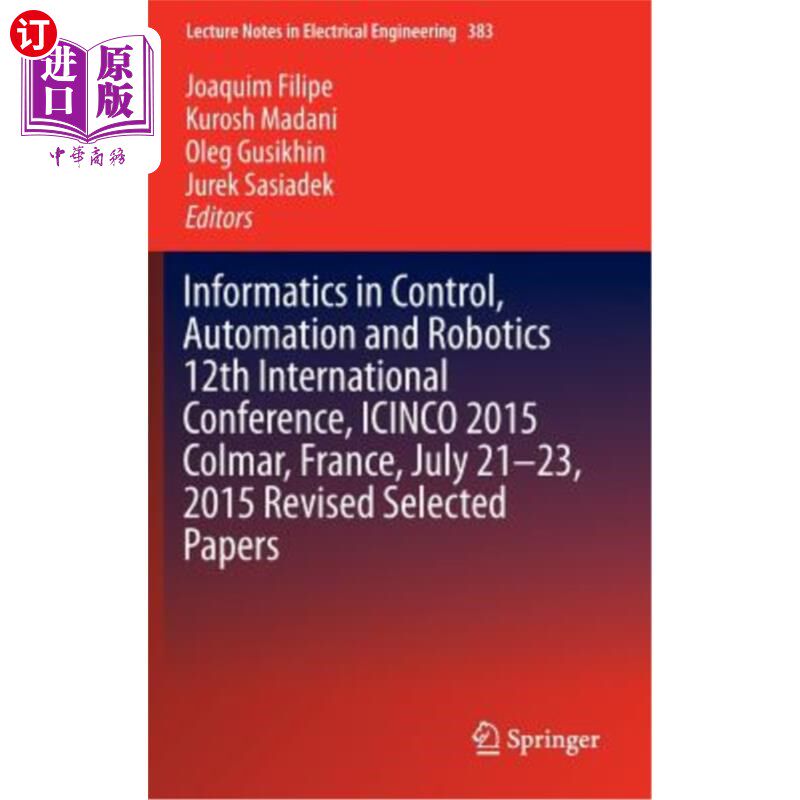 海外直订Informatics in Control, Automation and Robotics 12th International Conference, I 控制、自动化和机器人信息学