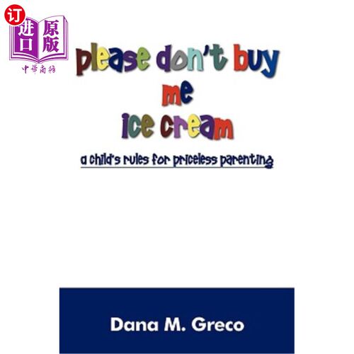 海外直订Please Don't Buy Me Ice Cream: A Child's Rules for Priceless Parenting 请不要给我买冰激凌：孩子无价养育的准