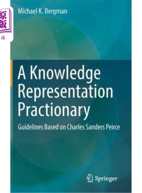 海外直订A Knowledge Representation Practionary: Guidelines Based on Charles Sanders Peir 知识表示实践者:基于Charl