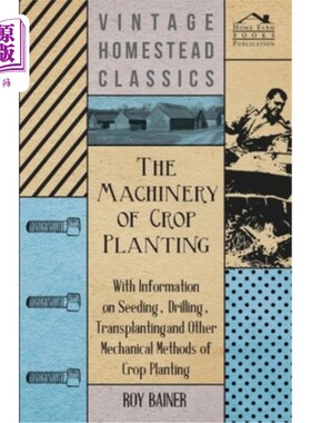 海外直订The Machinery of Crop Planting - With Information on Seeding, Drilling, Transpla 作物种植机械-与信息播种，