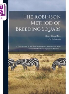 海外直订The Robinson Method of Breeding Squabs; a Full Account of the new Methods and Se 乳鸽的Robinso