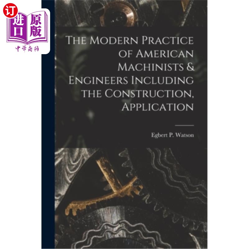 海外直订The Modern Practice of American Machinists & Engineers Including the Constructio 美国机械师与工程师的现代实