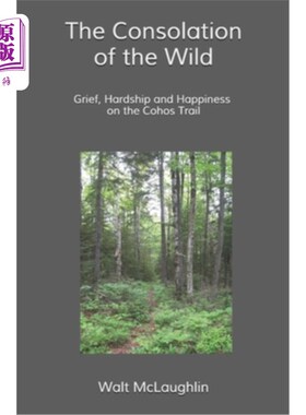 海外直订The Consolation of the Wild: Grief, Hardship and Happiness on the Cohos Trail 《荒野的安慰:科霍斯小道上的悲