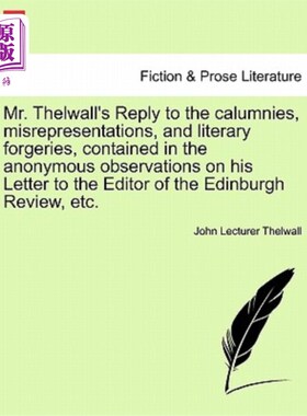 海外直订Mr. Thelwall's Reply to the Calumnies, Misrepresentations, and Literary Forgerie 塞尔沃尔先生对《关于他给编