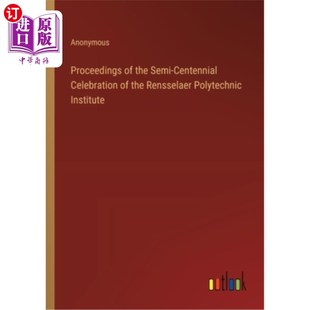 海外直订Proceedings of the Semi-Centennial Celebration of the Rensselaer Polytechnic Ins 伦斯勒理工学院半百年校庆论