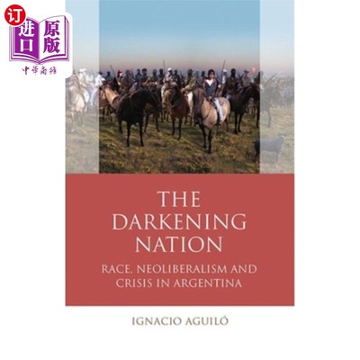 海外直订The Darkening Nation: Race, Neoliberalism and Crisis in Argentina 《黑暗的国家:阿根廷的种族、新自由主义与危
