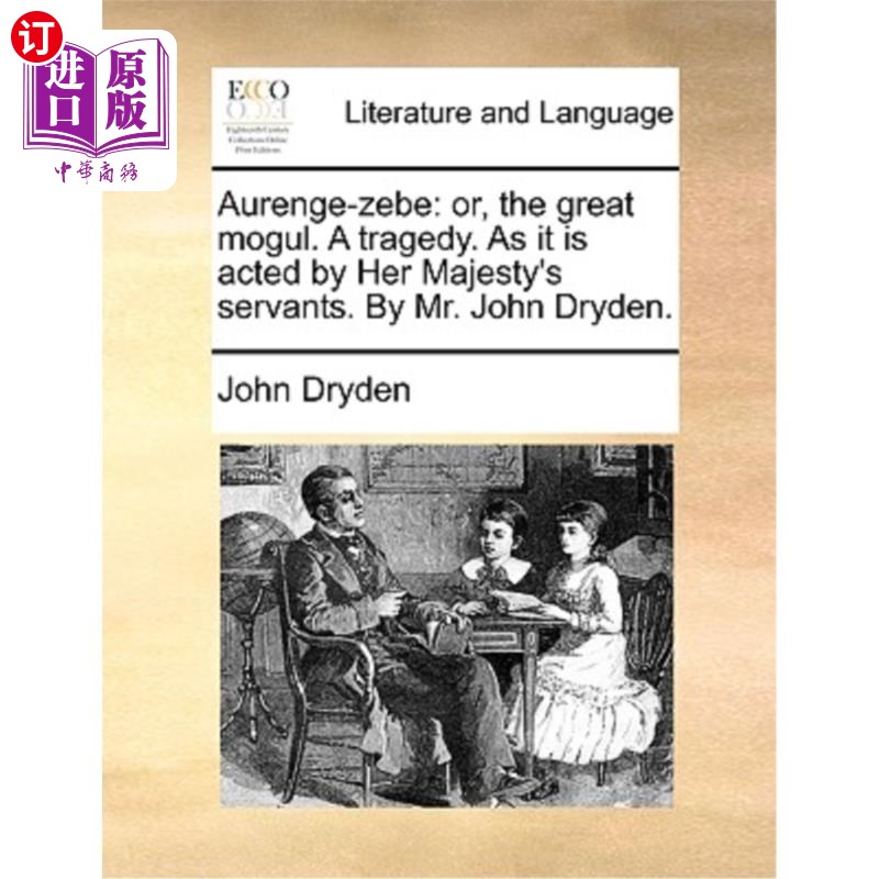 海外直订Aurenge-Zebe: Or, the Great Mogul. a Tragedy. as It Is Acted by Her Majesty's Se 或者，伟大的莫卧儿。一场悲