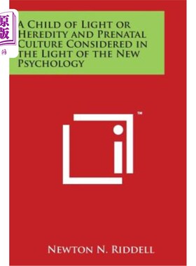 海外直订A Child of Light or Heredity and Prenatal Culture Considered in the Light of the 从新心理学的角度看具有光明