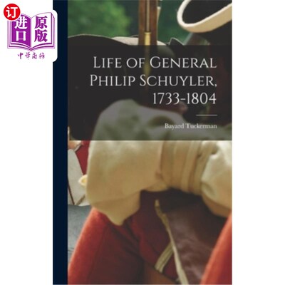 海外直订Life of General Philip Schuyler, 1733-1804 菲利普·斯凯勒将军的一生(1733-1804年