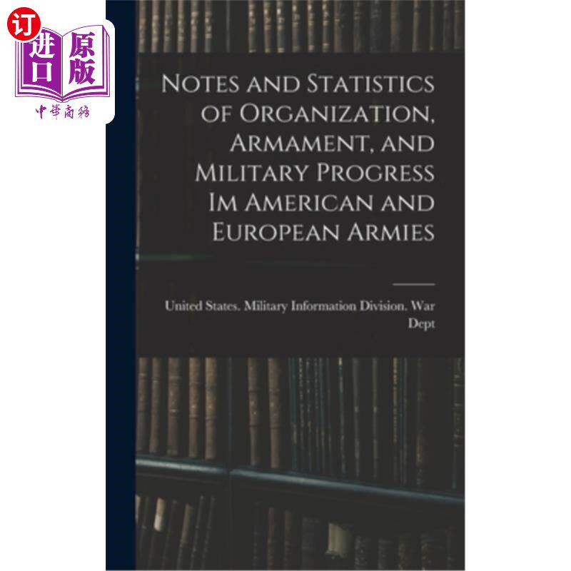 海外直订Notes and Statistics of Organization, Armament, and Military Progress Im America 美国和欧洲军队的组织，军备