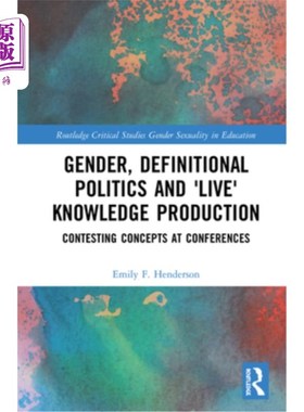 海外直订Gender, Definitional Politics and 'Live' Knowledge Production: Contesting Concep 性别，定义政治和“现场”知
