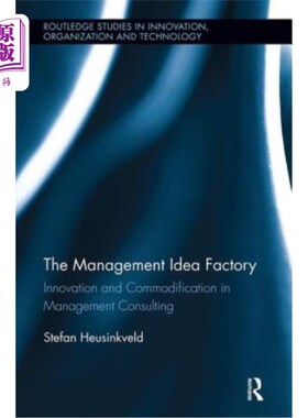 海外直订The Management Idea Factory: Innovation and Commodification in Management Consul 管理理念工厂：管理咨询的创