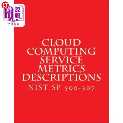 海外直订Cloud Computing Service Metrics Descriptions: NiST SP 500-307 云计算服务指标说明：NiST SP 500-307